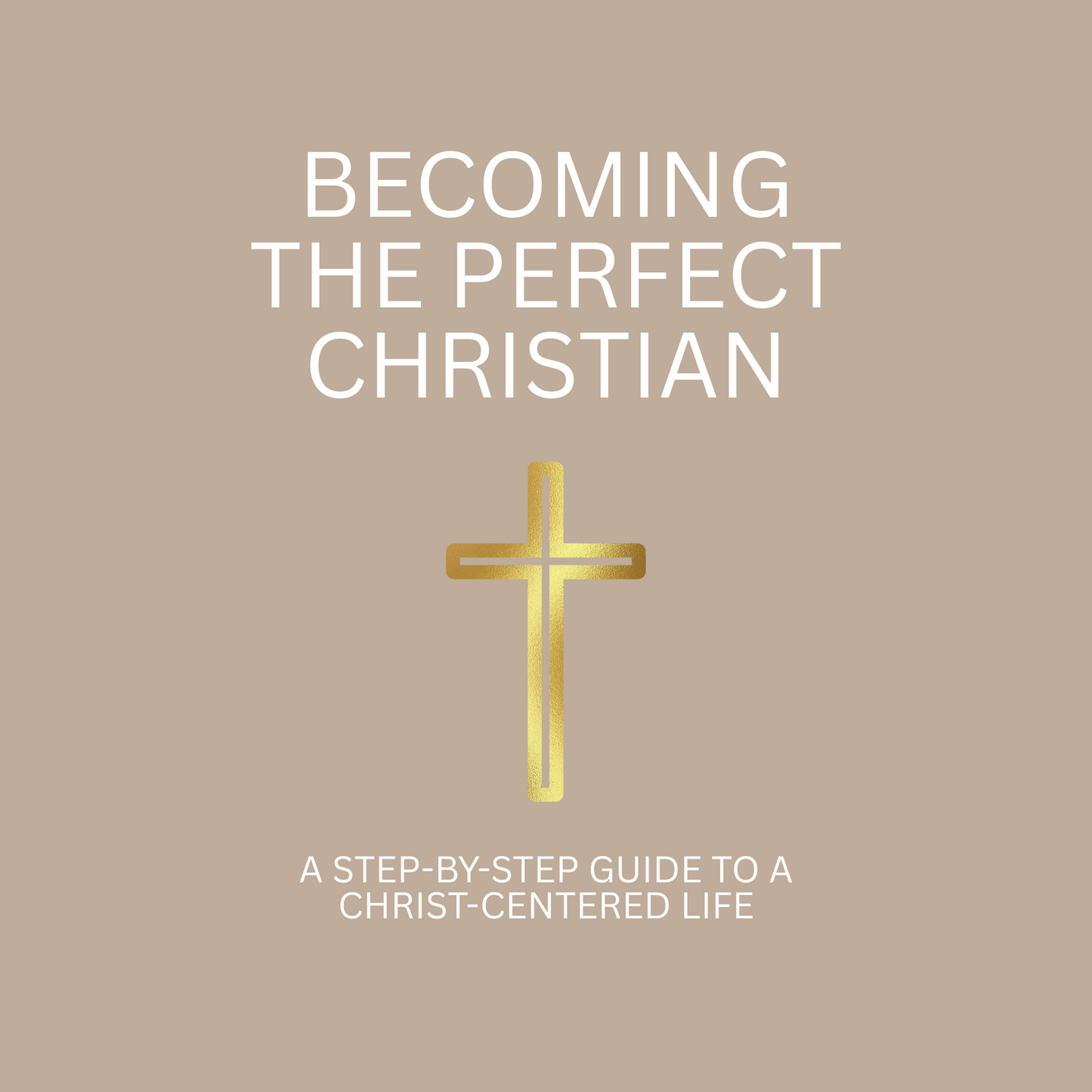 Becoming the Perfect Christian: A Step-by-Step Guide to a Christ-Centred Life written in white letters with a gold cross in the middle