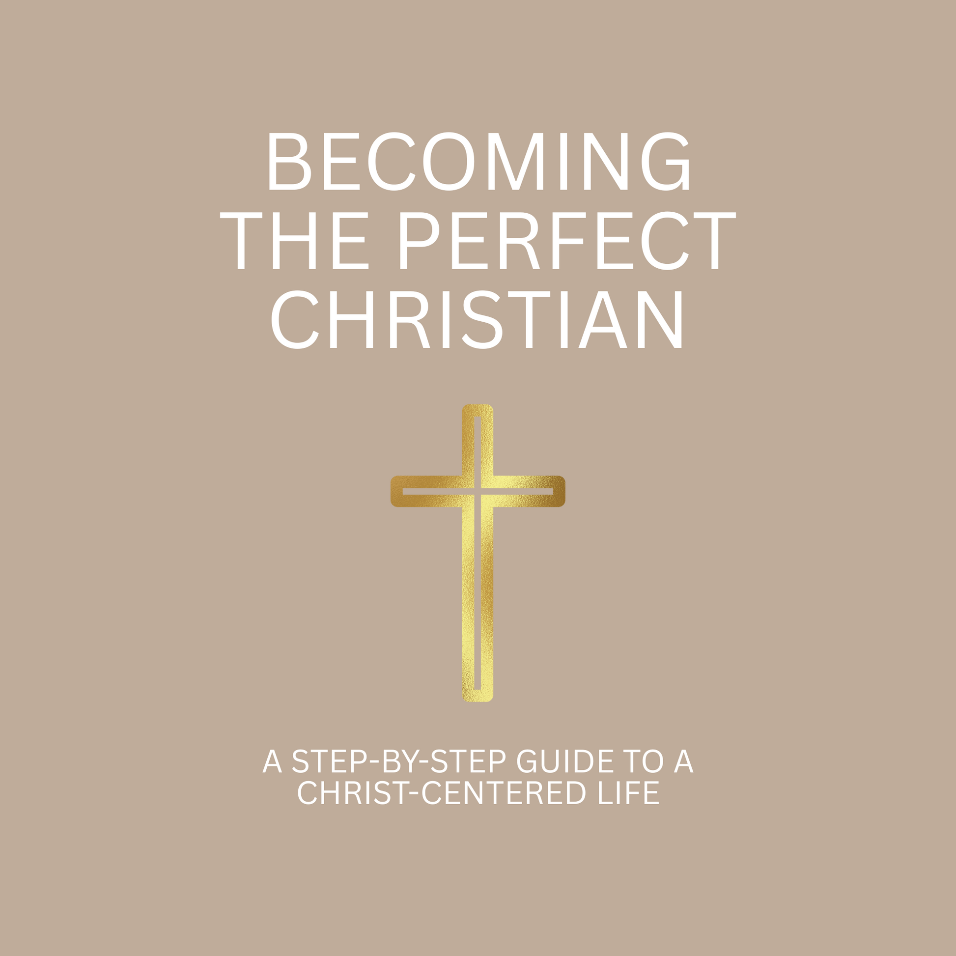 Becoming the Perfect Christian: A Step-by-Step Guide to a Christ-Centred Life written in white letters with a gold cross in the middle