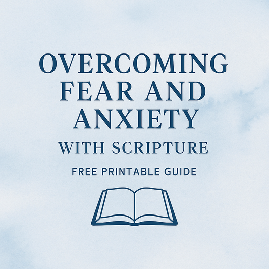 Overcoming Fear and Anxiety with Scripture – Free Printable Guide